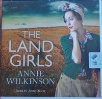 The Land Girls written by Annie Wilkinson performed by Anne Dover on Audio CD (Unabridged)